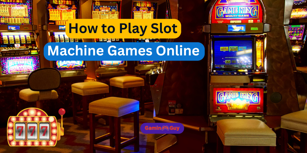 How to Play Slot Machine Games Online